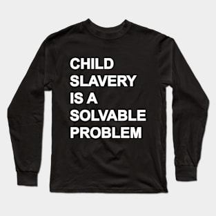 CHILD SLAVERY IS A SOLVABLE PROBLEM Long Sleeve T-Shirt